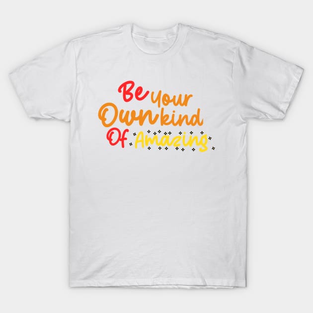 Be your own kind of Amazing T-Shirt by BeNumber1